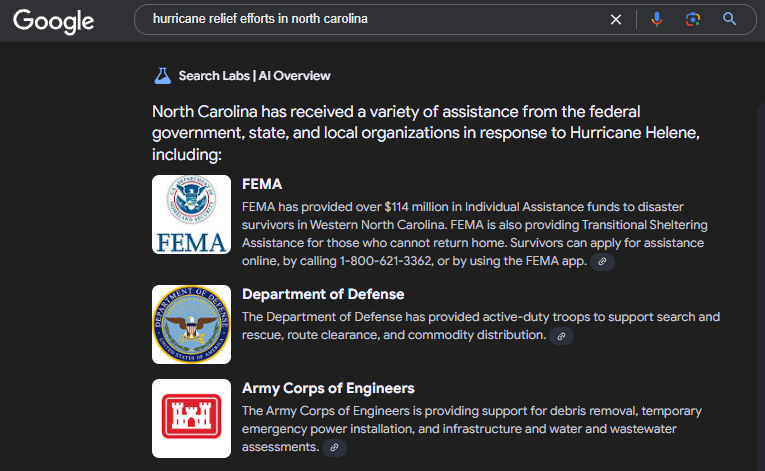 This image shows a google search result for "hurricane relief efforts in north carolina." It features a one sentence summary at the top with related websites below it. The summary reads, "North Caroline has received a variety of assistance from the federal government, state, and local organizations in response to Hurricane Helene, including: FEMS, Department of Defense, and Army Corps of Engineers."